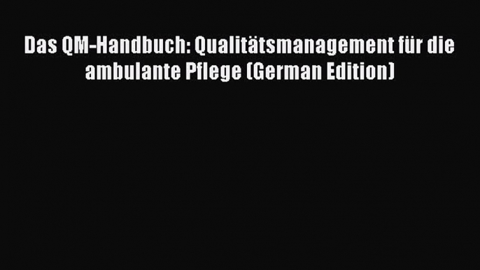 Download Das QM-Handbuch: Qualitätsmanagement für die ambulante Pflege (German Edition) Free