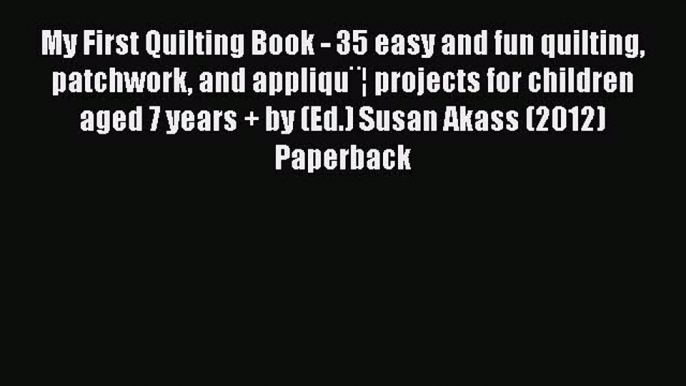 PDF My First Quilting Book - 35 easy and fun quilting patchwork and appliqu¨¦ projects for