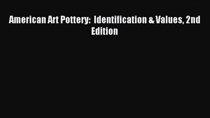 Read American Art Pottery:  Identification & Values 2nd Edition Ebook Free