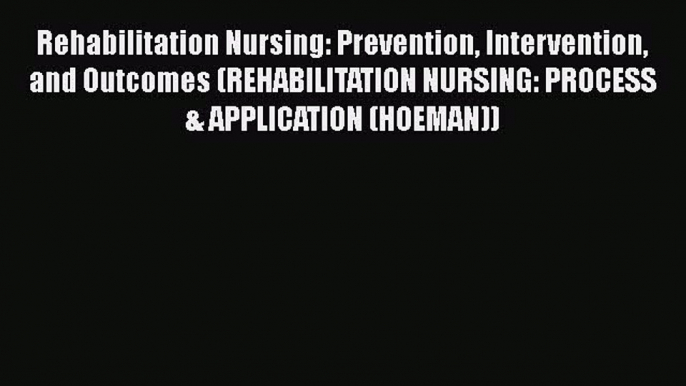 Download Rehabilitation Nursing: Prevention Intervention and Outcomes (REHABILITATION NURSING: