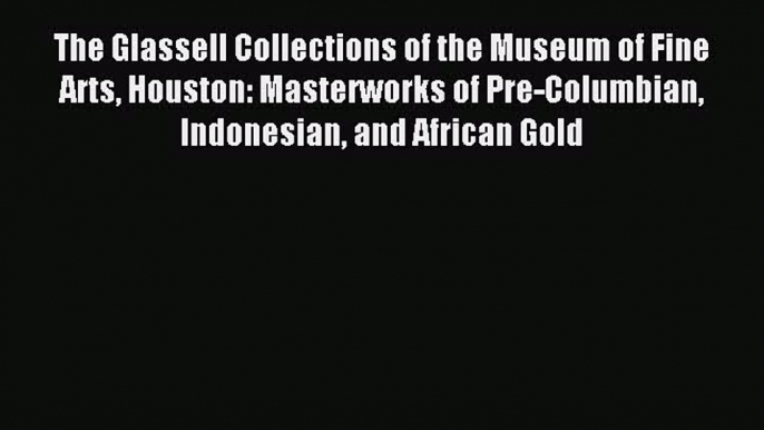 Download The Glassell Collections of the Museum of Fine Arts Houston: Masterworks of Pre-Columbian