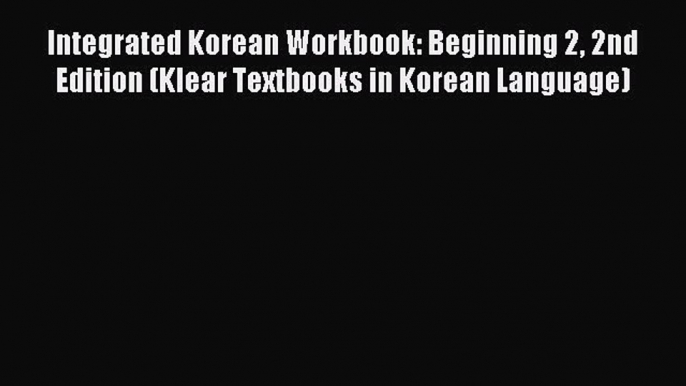 [Download PDF] Integrated Korean Workbook: Beginning 2 2nd Edition (Klear Textbooks in Korean