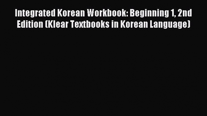 [Download PDF] Integrated Korean Workbook: Beginning 1 2nd Edition (Klear Textbooks in Korean