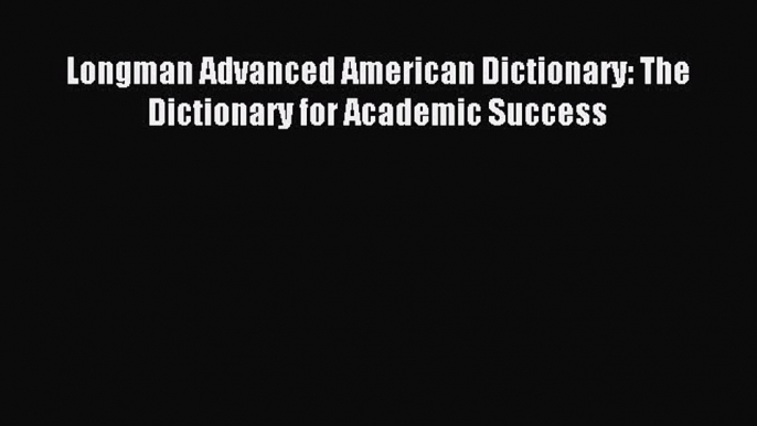 [Download PDF] Longman Advanced American Dictionary: The Dictionary for Academic Success Read