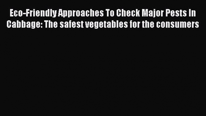 Read Eco-Friendly Approaches To Check Major Pests In Cabbage: The safest vegetables for the