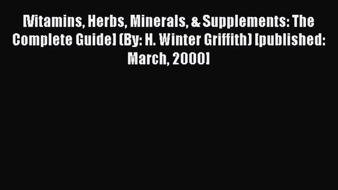 [PDF] [Vitamins Herbs Minerals & Supplements: The Complete Guide] (By: H. Winter Griffith)