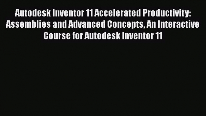 Read ‪Autodesk Inventor 11 Accelerated Productivity: Assemblies and Advanced Concepts An Interactive‬