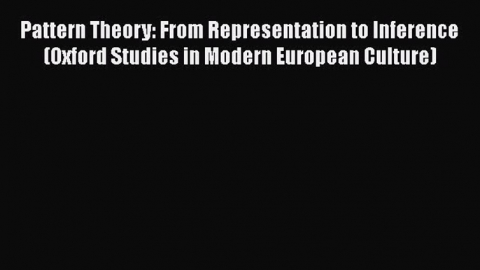 Read ‪Pattern Theory: From Representation to Inference (Oxford Studies in Modern European Culture)‬