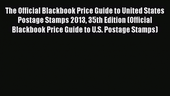 Read The Official Blackbook Price Guide to United States Postage Stamps 2013 35th Edition (Official