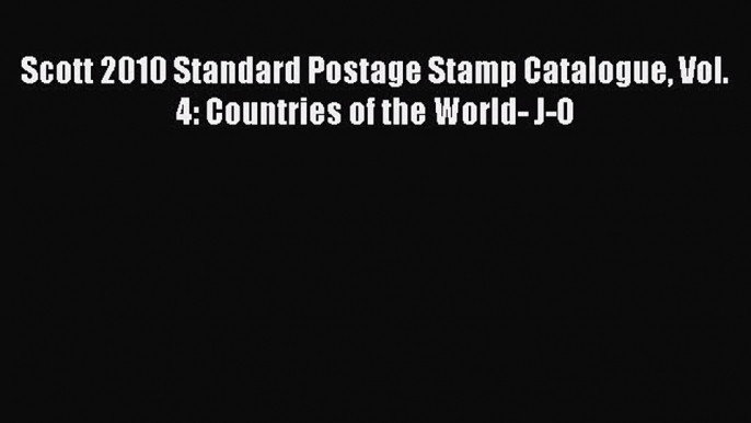 Read Scott 2010 Standard Postage Stamp Catalogue Vol. 4: Countries of the World- J-O Ebook