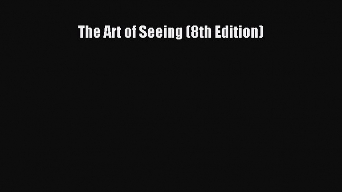 Read The Art of Seeing (8th Edition) Book