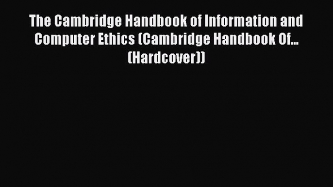 Read The Cambridge Handbook of Information and Computer Ethics (Cambridge Handbook Of... (Hardcover))