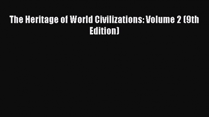 Download The Heritage of World Civilizations: Volume 2 (9th Edition) Pdf