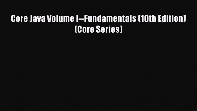 Read Core Java Volume I--Fundamentals (10th Edition) (Core Series) Book