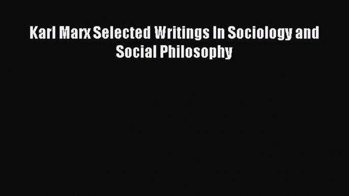 Read Karl Marx Selected Writings In Sociology and Social Philosophy Book