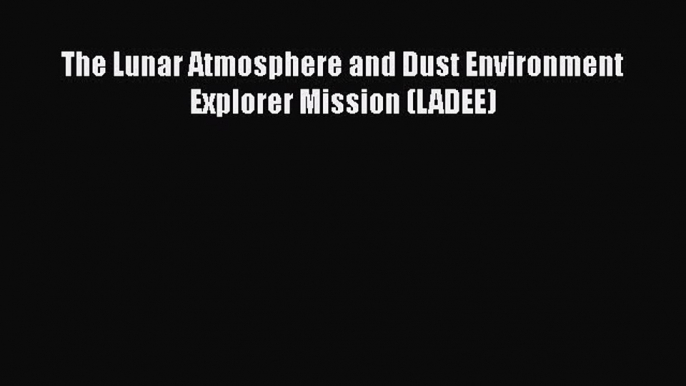 PDF The Lunar Atmosphere and Dust Environment Explorer Mission (LADEE) Free Books