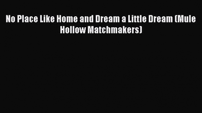 Download No Place Like Home and Dream a Little Dream (Mule Hollow Matchmakers) Ebook Online