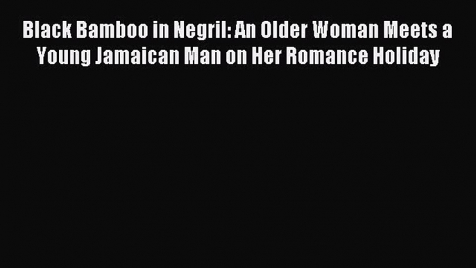 Download Black Bamboo in Negril: An Older Woman Meets a Young Jamaican Man on Her Romance Holiday