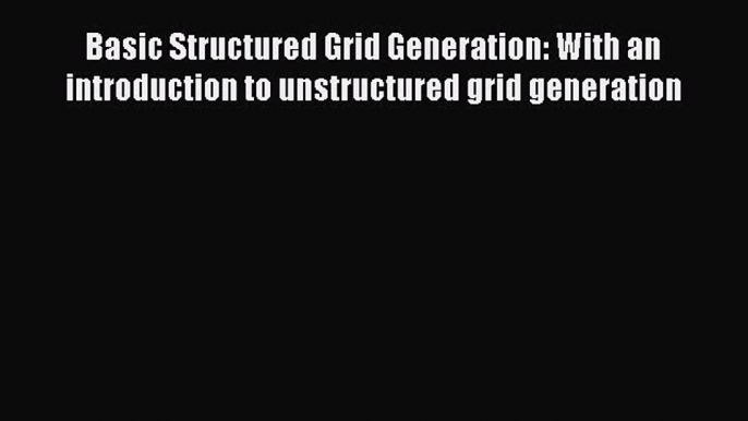 Read ‪Basic Structured Grid Generation: With an introduction to unstructured grid generation‬