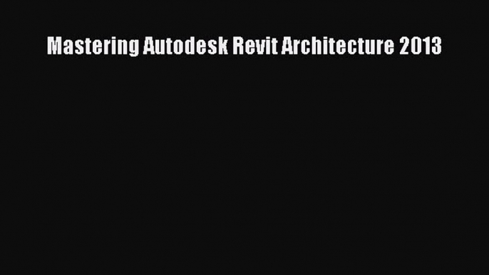 Read ‪Mastering Autodesk Revit Architecture 2013‬ Ebook Free