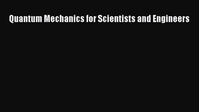 Read Quantum Mechanics for Scientists and Engineers Ebook Free