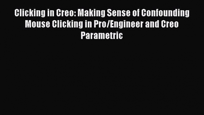 Download ‪Clicking in Creo: Making Sense of Confounding Mouse Clicking in Pro/Engineer and