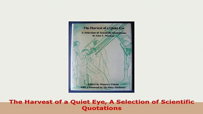 PDF  The Harvest of a Quiet Eye A Selection of Scientific Quotations Ebook