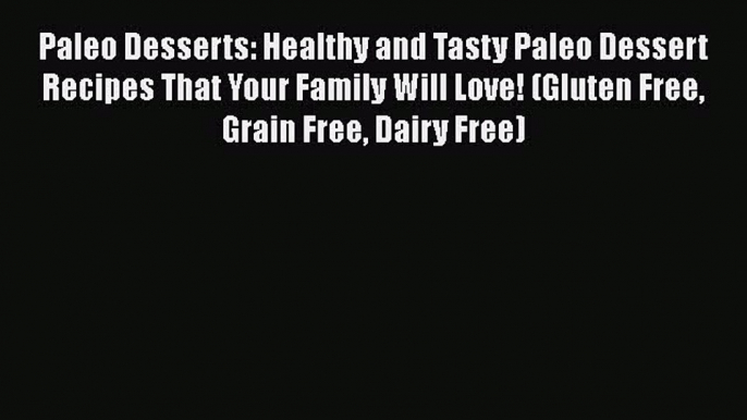 Read Paleo Desserts: Healthy and Tasty Paleo Dessert Recipes That Your Family Will Love! (Gluten