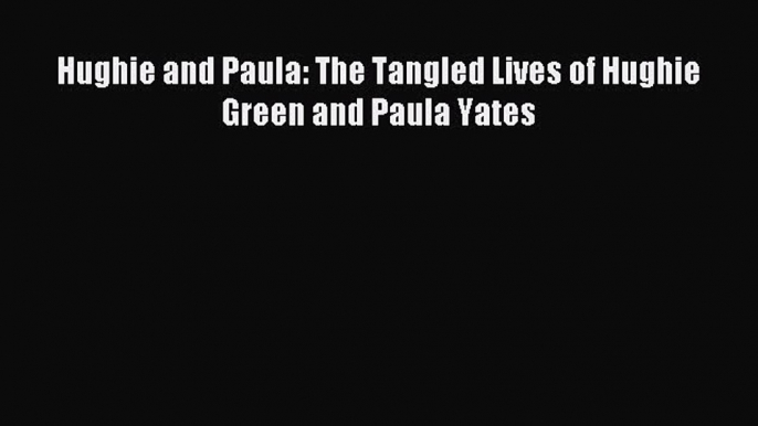 Download Hughie and Paula: The Tangled Lives of Hughie Green and Paula Yates PDF Online