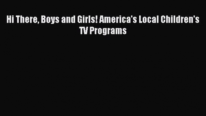 Read Hi There Boys and Girls! America's Local Children's TV Programs Ebook Online