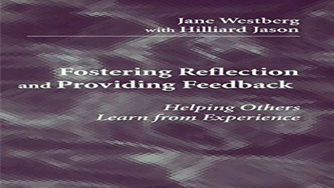 Download Fostering Reflection and Providing Feedback  Helping Others Learn from Experience