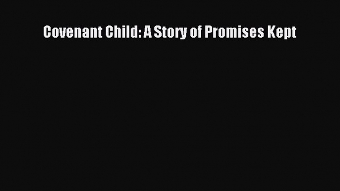 Read Covenant Child: A Story of Promises Kept Ebook Free
