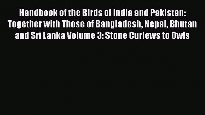 Read Handbook of the Birds of India and Pakistan: Together with Those of Bangladesh Nepal Bhutan