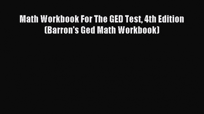 Read Math Workbook For The GED Test 4th Edition (Barron's Ged Math Workbook) Ebook Free