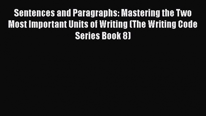 [PDF] Sentences and Paragraphs: Mastering the Two Most Important Units of Writing (The Writing