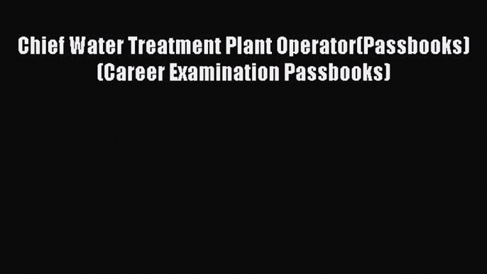 Download Chief Water Treatment Plant Operator(Passbooks) (Career Examination Passbooks) Ebook