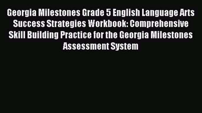 Read Georgia Milestones Grade 5 English Language Arts Success Strategies Workbook: Comprehensive