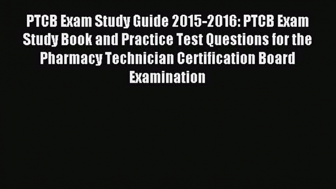 Read PTCB Exam Study Guide 2015-2016: PTCB Exam Study Book and Practice Test Questions for