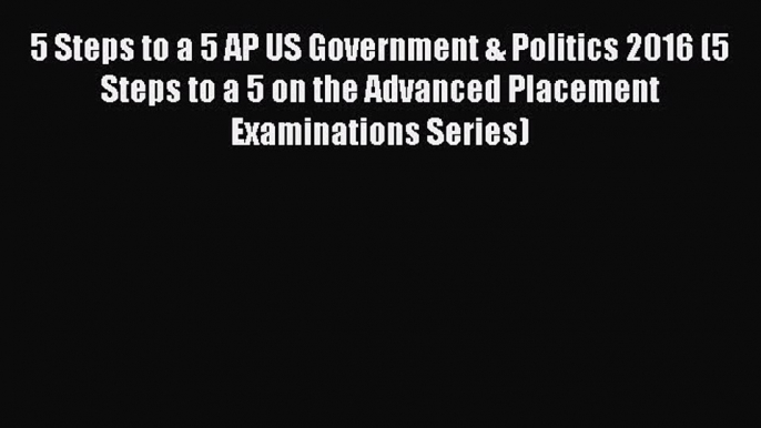 Read 5 Steps to a 5 AP US Government & Politics 2016 (5 Steps to a 5 on the Advanced Placement