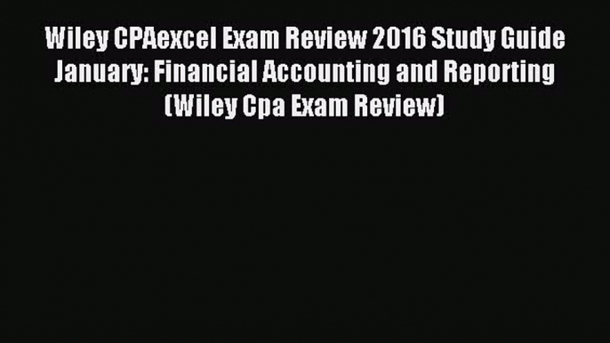 Read Wiley CPAexcel Exam Review 2016 Study Guide January: Financial Accounting and Reporting