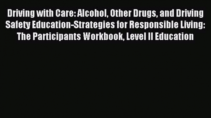 Read Driving with Care: Alcohol Other Drugs and Driving Safety Education-Strategies for Responsible