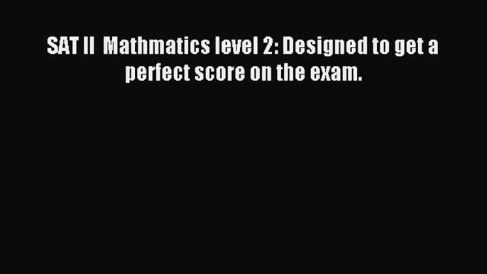 Download SAT II  Mathmatics level 2: Designed to get a perfect score on the exam. PDF Free