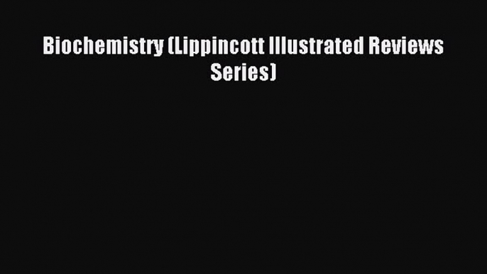 Read Biochemistry (Lippincott Illustrated Reviews Series) Ebook Free