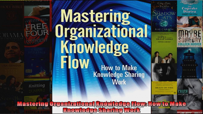 Mastering Organizational Knowledge Flow How to Make Knowledge Sharing Work