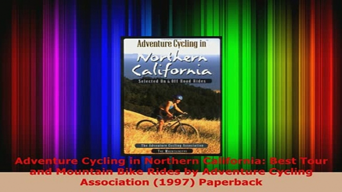 Download  Adventure Cycling in Northern California Best Tour and Mountain Bike Rides by Adventure PDF Full Ebook