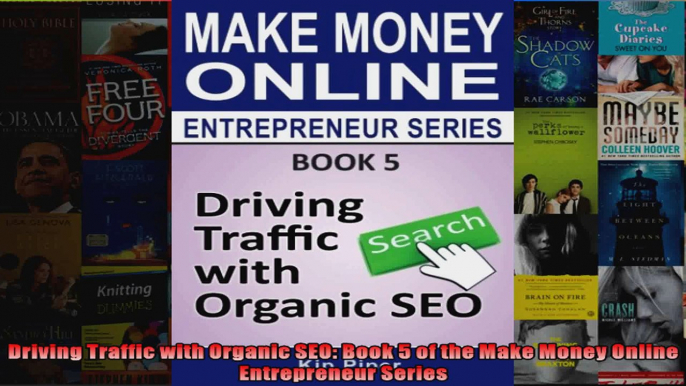 Driving Traffic with Organic SEO Book 5 of the Make Money Online Entrepreneur Series