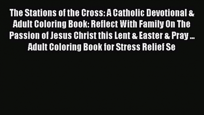 Read The Stations of the Cross: A Catholic Devotional & Adult Coloring Book: Reflect With Family