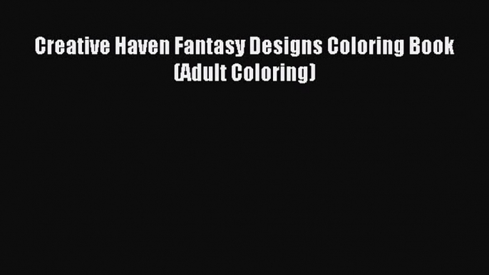 Read Creative Haven Fantasy Designs Coloring Book (Adult Coloring) Ebook Free