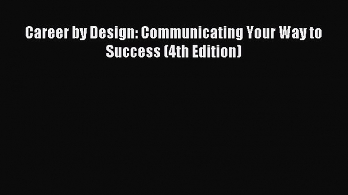 Read Career by Design: Communicating Your Way to Success (4th Edition) Ebook Free