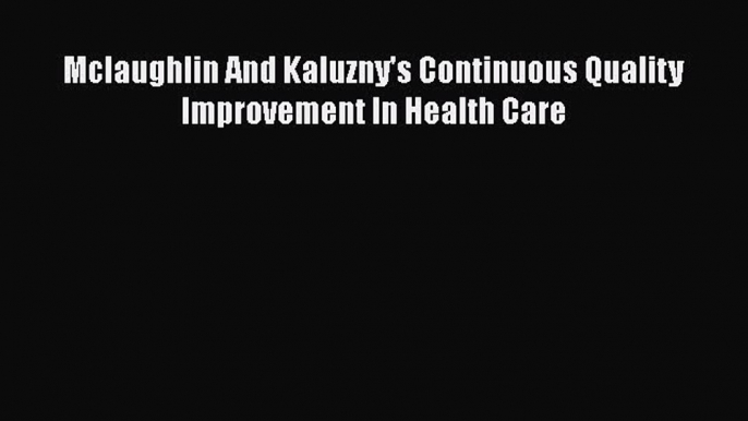 Download Mclaughlin And Kaluzny's Continuous Quality Improvement In Health Care Free Books